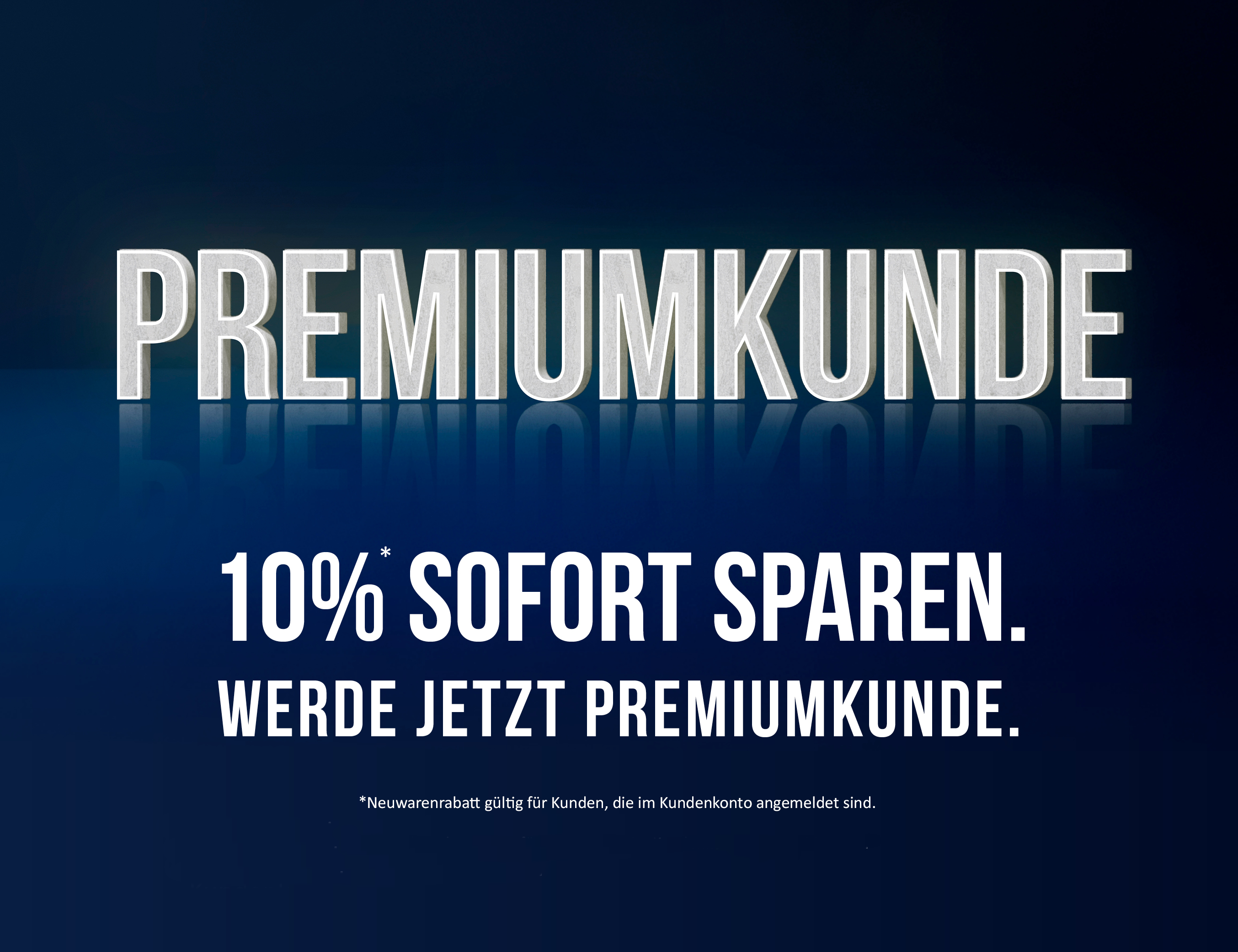 Premiumkunde Werbung mit 10% Sofortrabatt. Gilt nur für angemeldete Kunden.